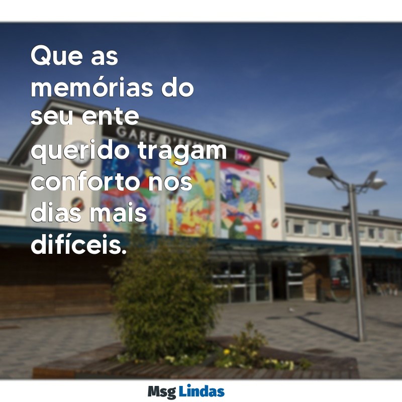 mensagens de pesar de falecimento Que as memórias do seu ente querido tragam conforto nos dias mais difíceis.