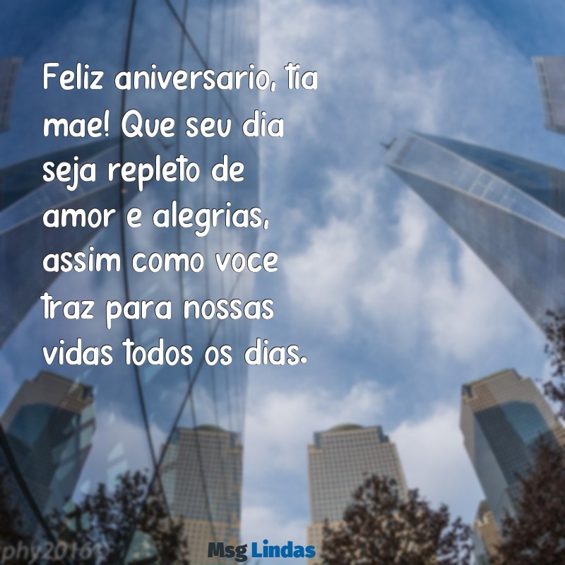 feliz aniversário para tia mae Feliz aniversário, tia mãe! Que seu dia seja repleto de amor e alegrias, assim como você traz para nossas vidas todos os dias.