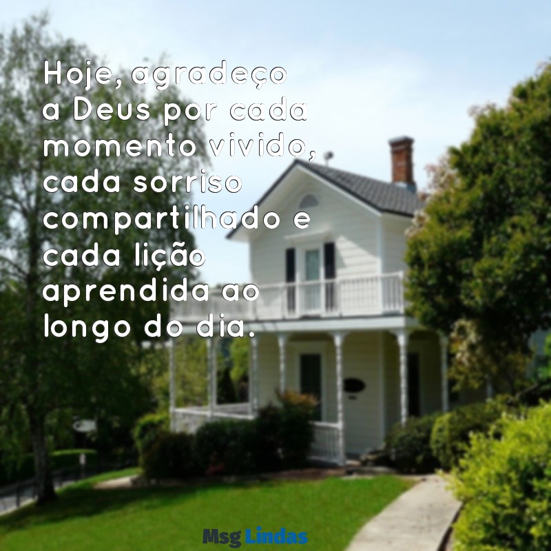 mensagens de gratidão a deus pelo dia de hoje Hoje, agradeço a Deus por cada momento vivido, cada sorriso compartilhado e cada lição aprendida ao longo do dia.