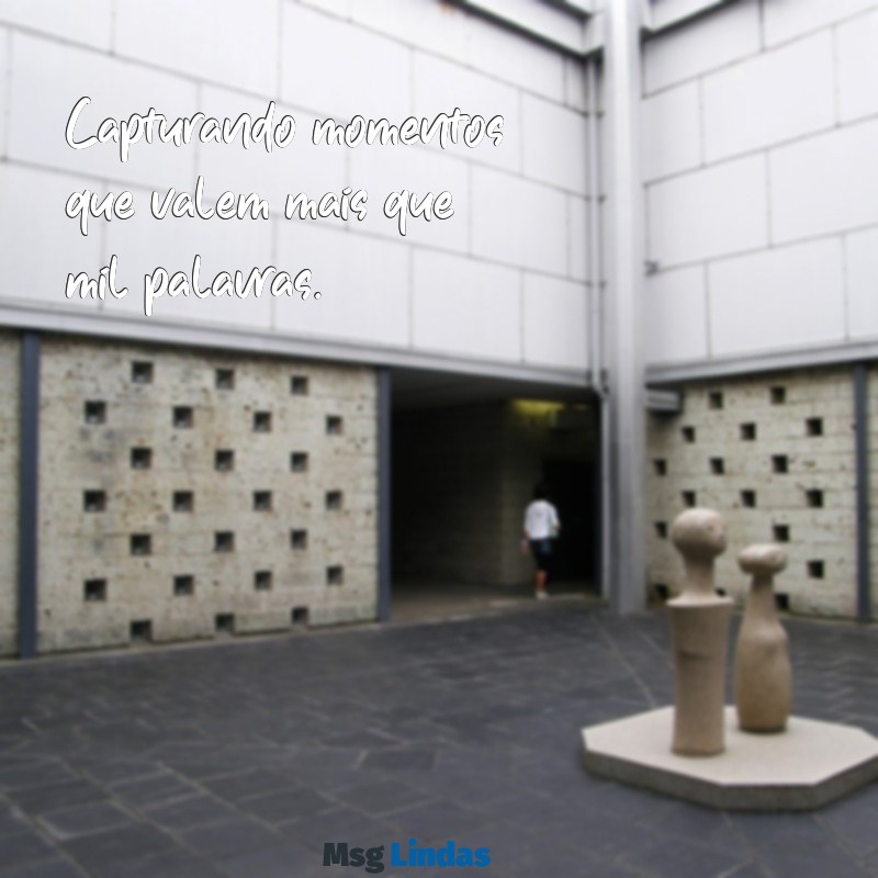 frases legais para fotos Capturando momentos que valem mais que mil palavras.