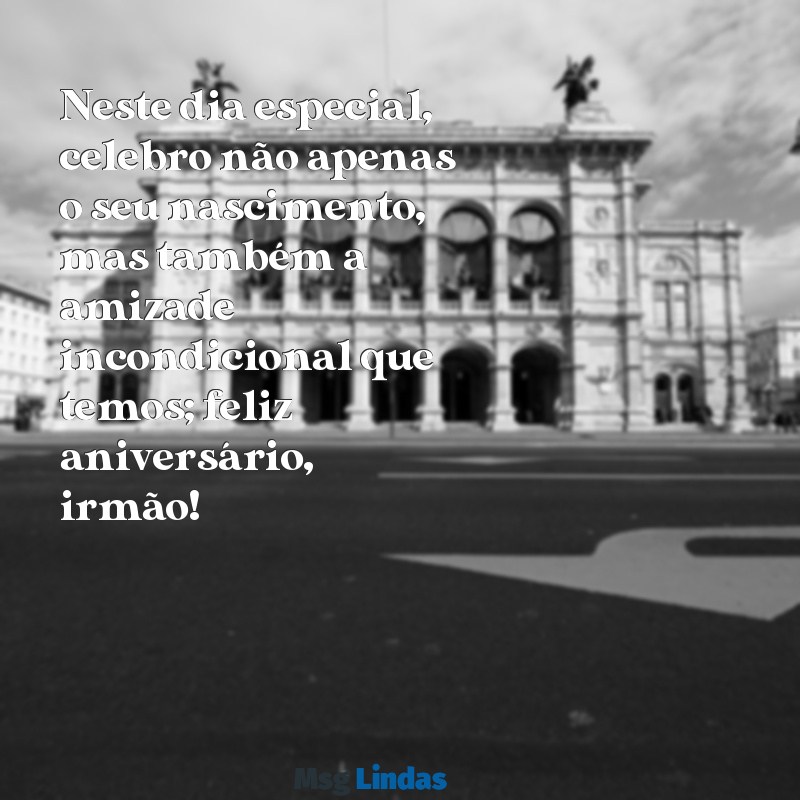 texto de aniversário para irmão emocionante Neste dia especial, celebro não apenas o seu nascimento, mas também a amizade incondicional que temos; feliz aniversário, irmão!