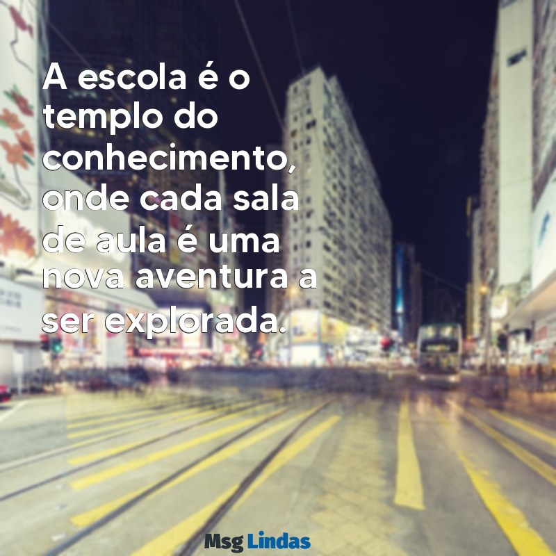 texto sobre escola A escola é o templo do conhecimento, onde cada sala de aula é uma nova aventura a ser explorada.