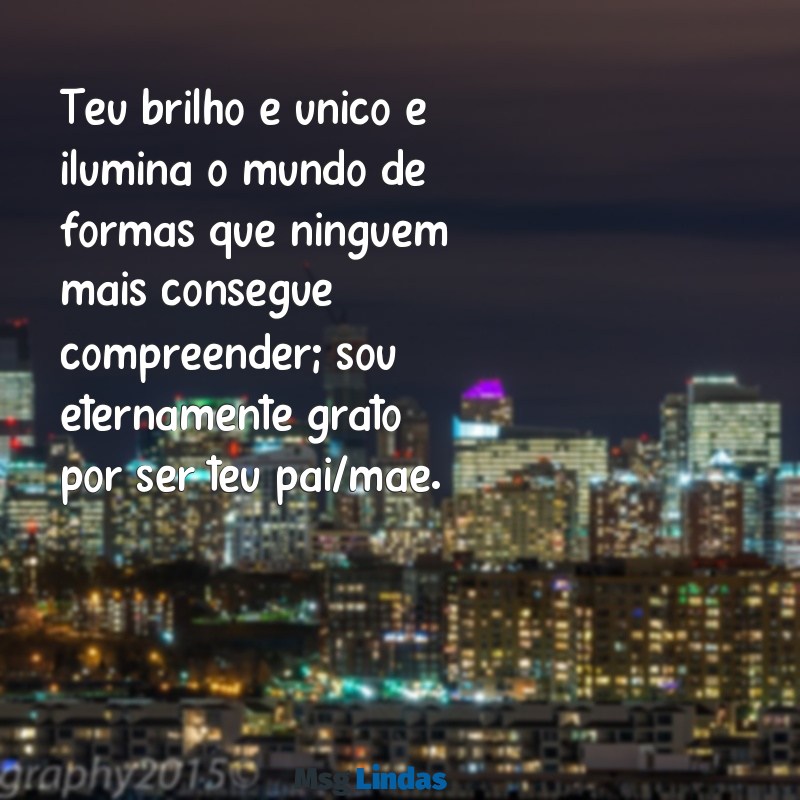 mensagens para filho autista Teu brilho é único e ilumina o mundo de formas que ninguém mais consegue compreender; sou eternamente grato por ser teu pai/mãe.