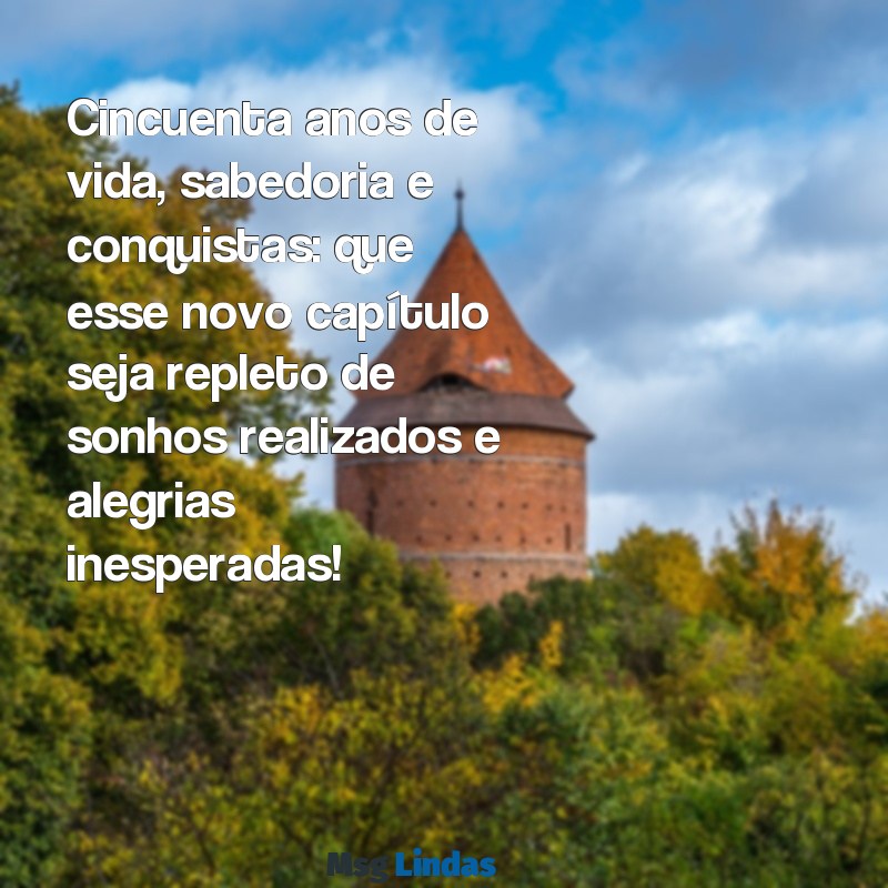 mensagens aniversário 50 anos homem Cincuenta anos de vida, sabedoria e conquistas: que esse novo capítulo seja repleto de sonhos realizados e alegrias inesperadas!