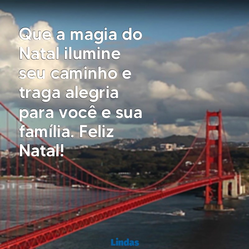 mensagens de feliz natal clientes e amigos Que a magia do Natal ilumine seu caminho e traga alegria para você e sua família. Feliz Natal!