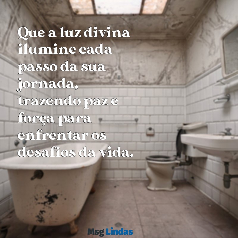 mensagens para uma serva de deus Que a luz divina ilumine cada passo da sua jornada, trazendo paz e força para enfrentar os desafios da vida.