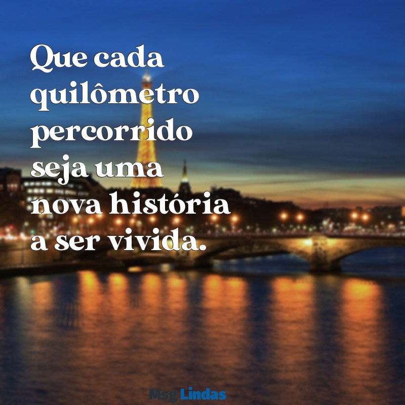 frases de boa viagem Que cada quilômetro percorrido seja uma nova história a ser vivida.