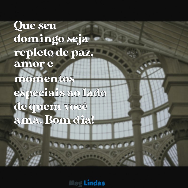 domingo bom dia mensagens Que seu domingo seja repleto de paz, amor e momentos especiais ao lado de quem você ama. Bom dia!