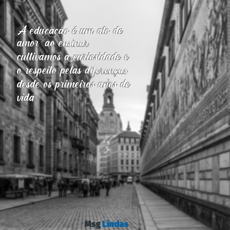 mensagens de paulo freire para educação infantil A educação é um ato de amor; ao ensinar, cultivamos a curiosidade e o respeito pelas diferenças desde os primeiros anos de vida.