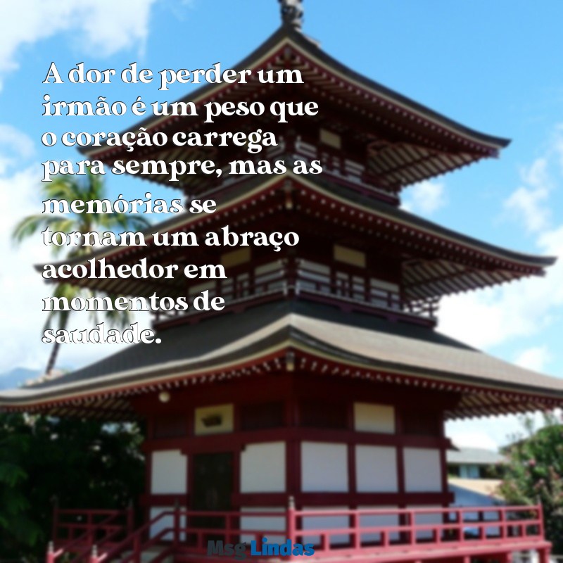 mensagens de luto por irmão A dor de perder um irmão é um peso que o coração carrega para sempre, mas as memórias se tornam um abraço acolhedor em momentos de saudade.