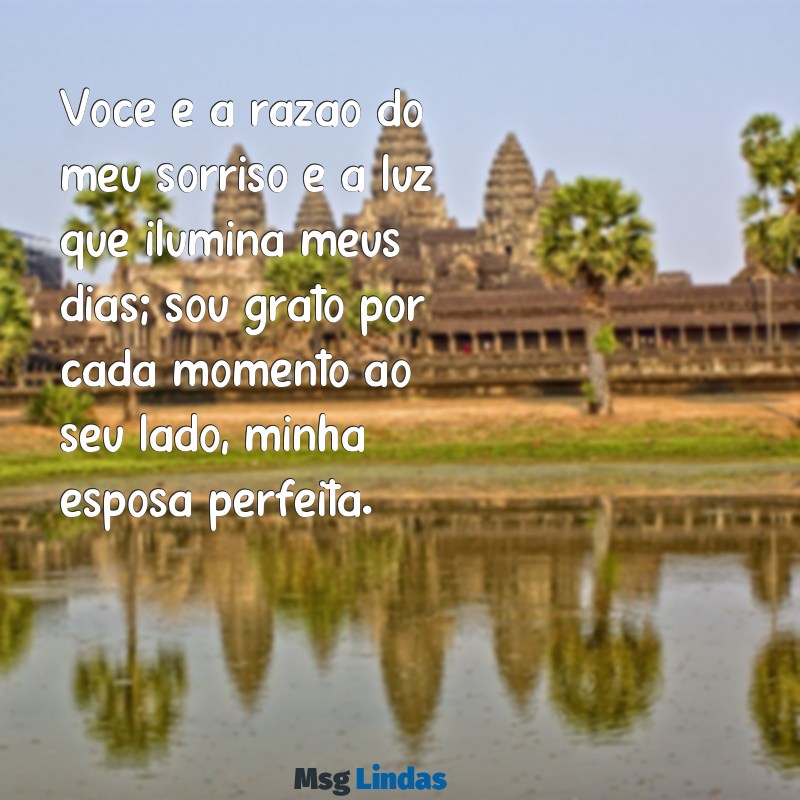 frases para esposa perfeita Você é a razão do meu sorriso e a luz que ilumina meus dias; sou grato por cada momento ao seu lado, minha esposa perfeita.