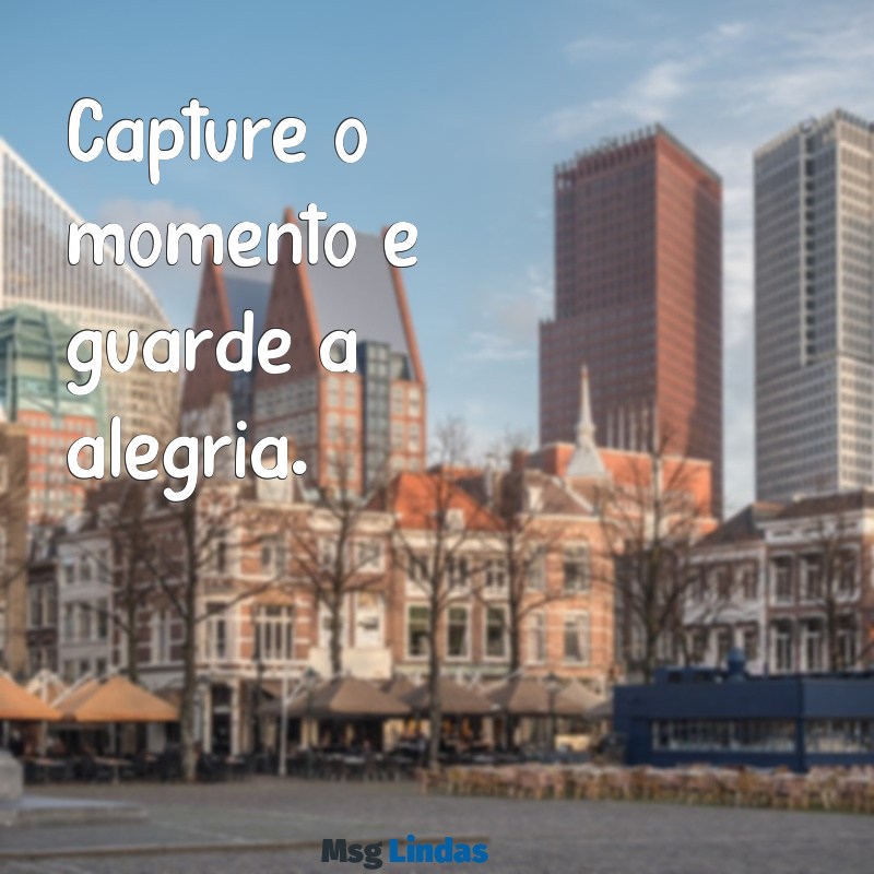 frases bonitas e pequenas para fotos Capture o momento e guarde a alegria.