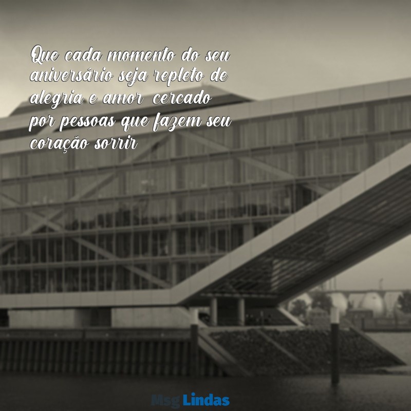 mensagens de ananiversário Que cada momento do seu aniversário seja repleto de alegria e amor, cercado por pessoas que fazem seu coração sorrir!