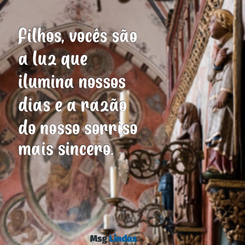 homenagem aos filhos Filhos, vocês são a luz que ilumina nossos dias e a razão do nosso sorriso mais sincero.