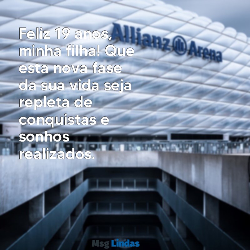 mensagens de aniversário para filha 19 anos Feliz 19 anos, minha filha! Que esta nova fase da sua vida seja repleta de conquistas e sonhos realizados.