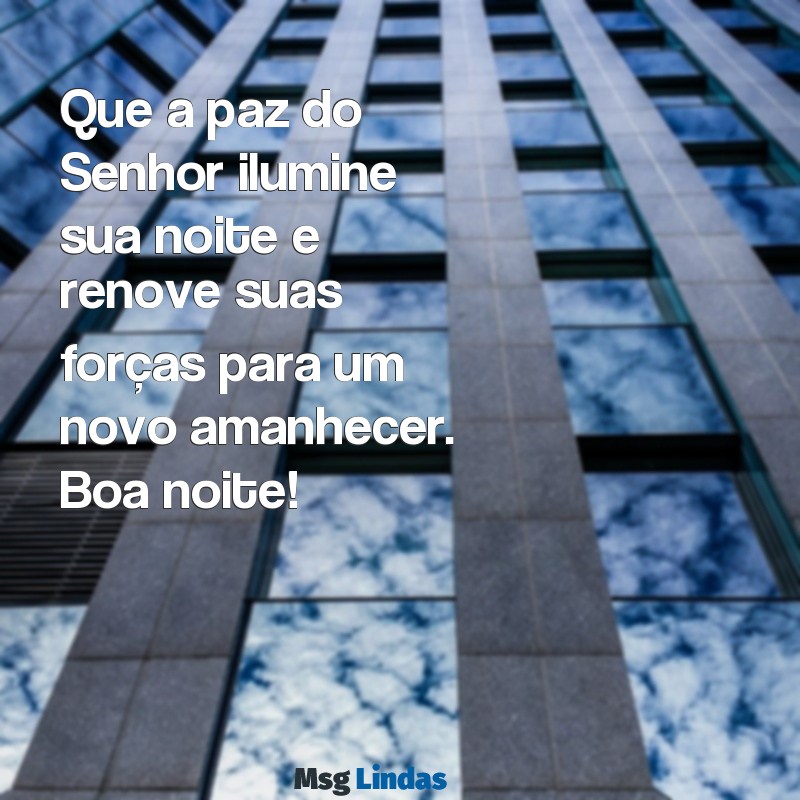 whatsapp mensagens de boa noite evangélica Que a paz do Senhor ilumine sua noite e renove suas forças para um novo amanhecer. Boa noite!