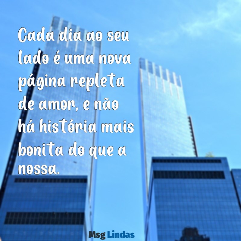 texto falando que ama a namorada Cada dia ao seu lado é uma nova página repleta de amor, e não há história mais bonita do que a nossa.