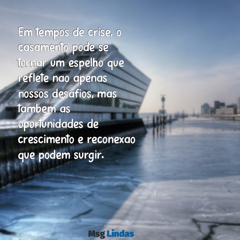 reflexão sobre casamento em crise Em tempos de crise, o casamento pode se tornar um espelho que reflete não apenas nossos desafios, mas também as oportunidades de crescimento e reconexão que podem surgir.