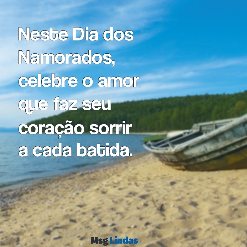 feliz dia dos namorados texto pequeno Neste Dia dos Namorados, celebre o amor que faz seu coração sorrir a cada batida.