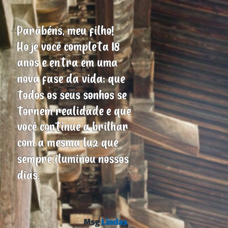 mensagens de aniversário para meu filho de 18 anos Parabéns, meu filho! Hoje você completa 18 anos e entra em uma nova fase da vida; que todos os seus sonhos se tornem realidade e que você continue a brilhar com a mesma luz que sempre iluminou nossos dias.