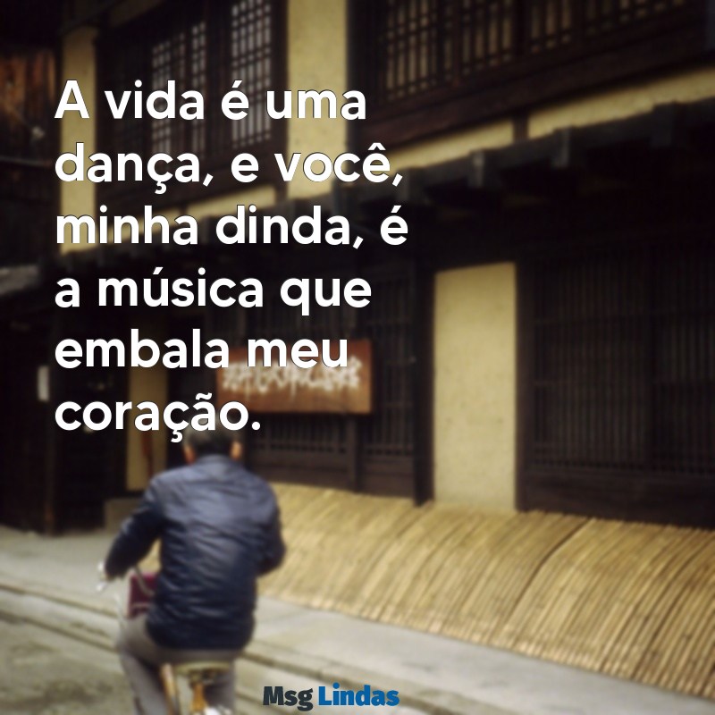 mensagens dinda A vida é uma dança, e você, minha dinda, é a música que embala meu coração.