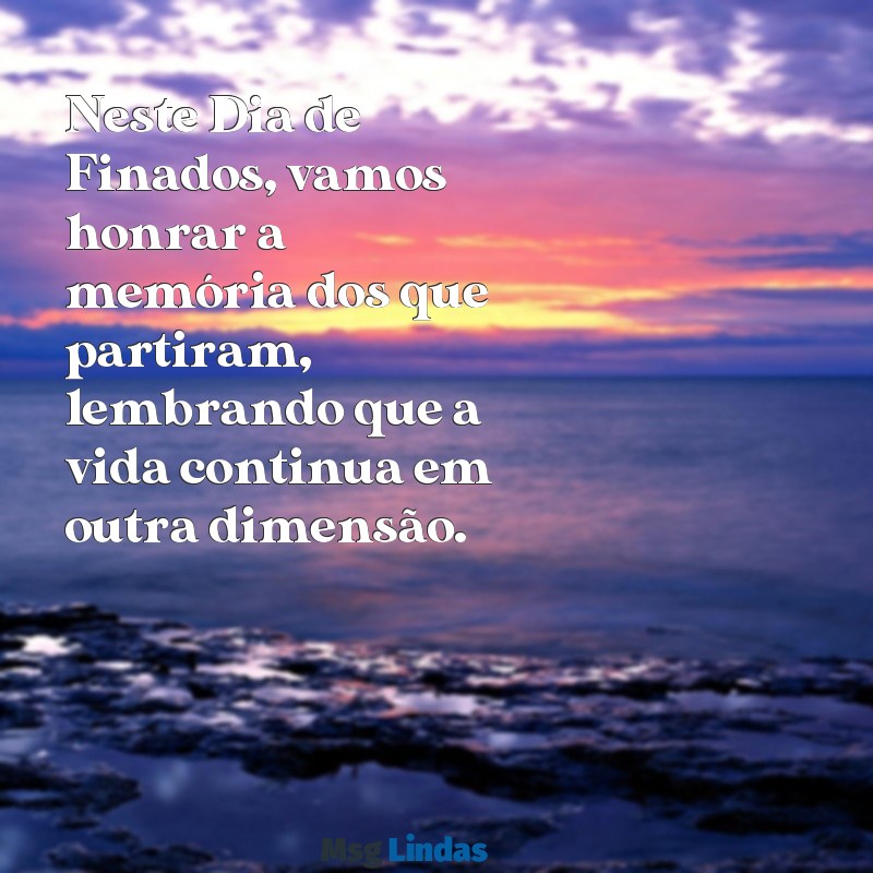 mensagens para o dia de finados espirita Neste Dia de Finados, vamos honrar a memória dos que partiram, lembrando que a vida continua em outra dimensão.