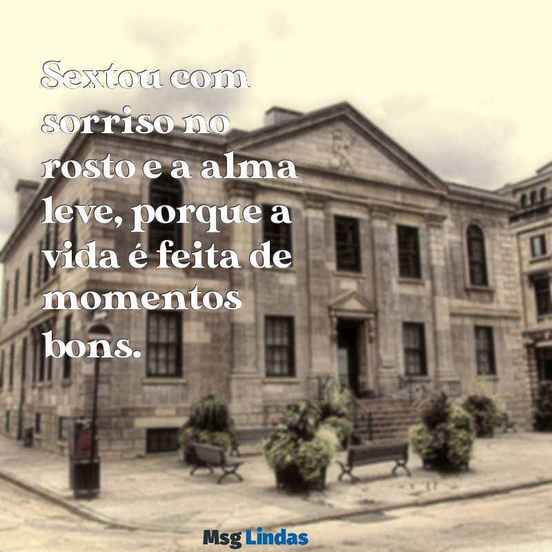 sextou com s de frases Sextou com sorriso no rosto e a alma leve, porque a vida é feita de momentos bons.