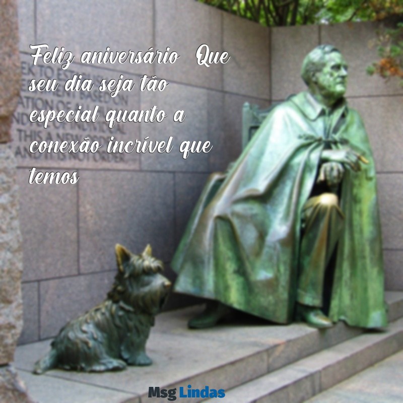 mensagens de feliz aniversário para ficante Feliz aniversário! Que seu dia seja tão especial quanto a conexão incrível que temos.