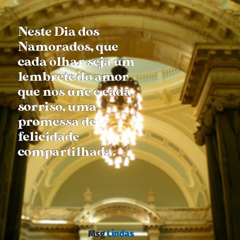 mensagens pro dia dos namorados Neste Dia dos Namorados, que cada olhar seja um lembrete do amor que nos une e cada sorriso, uma promessa de felicidade compartilhada.