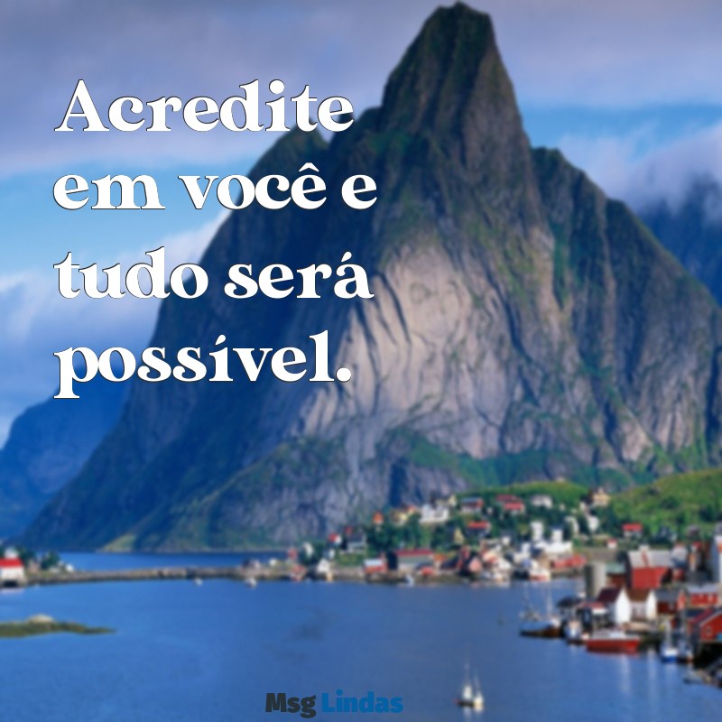 frases de motivação curta Acredite em você e tudo será possível.