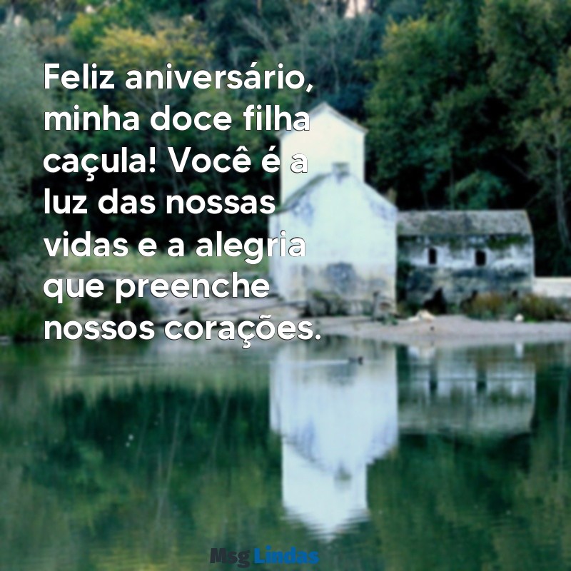 mensagens de feliz aniversário para filha caçula Feliz aniversário, minha doce filha caçula! Você é a luz das nossas vidas e a alegria que preenche nossos corações.