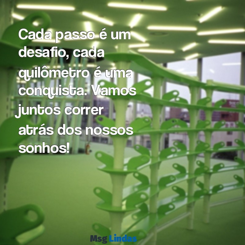 frases de corrida para status Cada passo é um desafio, cada quilômetro é uma conquista. Vamos juntos correr atrás dos nossos sonhos!