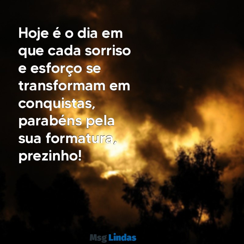 mensagens formatura prezinho Hoje é o dia em que cada sorriso e esforço se transformam em conquistas, parabéns pela sua formatura, prezinho!