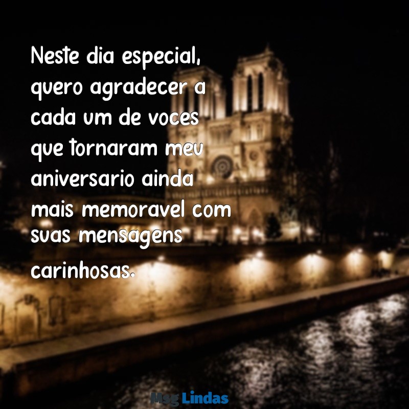 mensagens de aniversário de agradecimento Neste dia especial, quero agradecer a cada um de vocês que tornaram meu aniversário ainda mais memorável com suas mensagens carinhosas.