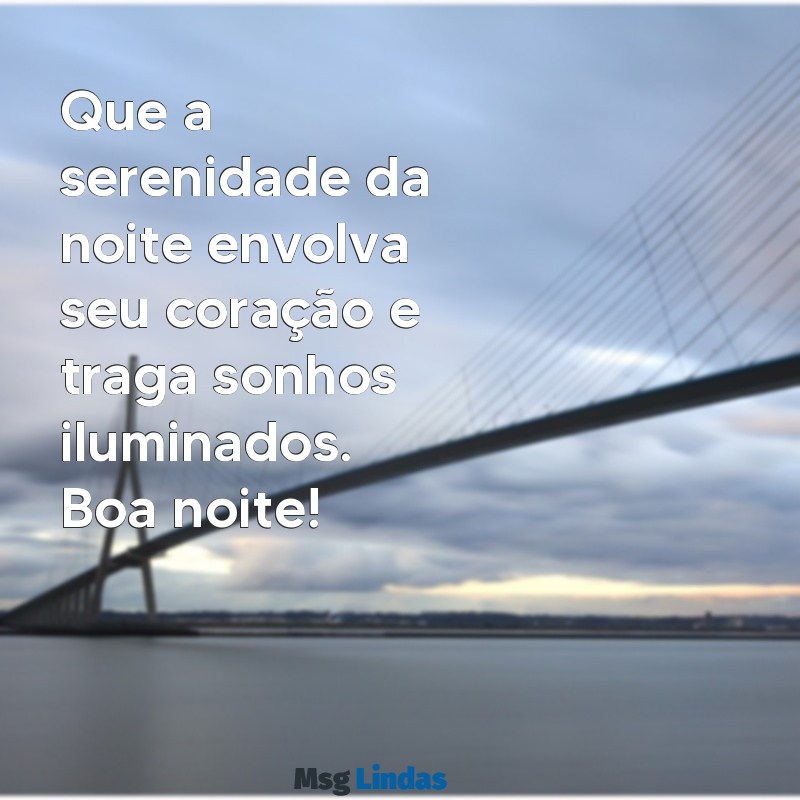 diversas mensagens de boa noite Que a serenidade da noite envolva seu coração e traga sonhos iluminados. Boa noite!