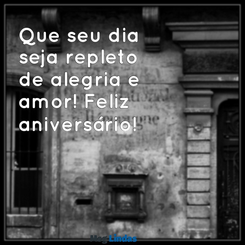 frases de feliz aniversário curtas Que seu dia seja repleto de alegria e amor! Feliz aniversário!