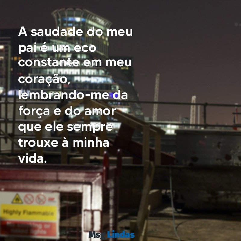 mensagens de saudades do meu pai A saudade do meu pai é um eco constante em meu coração, lembrando-me da força e do amor que ele sempre trouxe à minha vida.