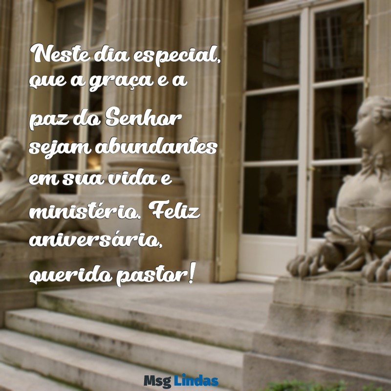 mensagens de aniversário evangélica para pastor Neste dia especial, que a graça e a paz do Senhor sejam abundantes em sua vida e ministério. Feliz aniversário, querido pastor!