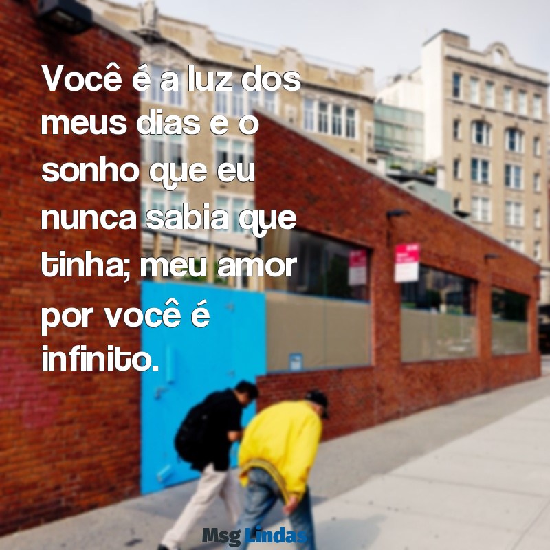 mensagens de amor ao filho Você é a luz dos meus dias e o sonho que eu nunca sabia que tinha; meu amor por você é infinito.