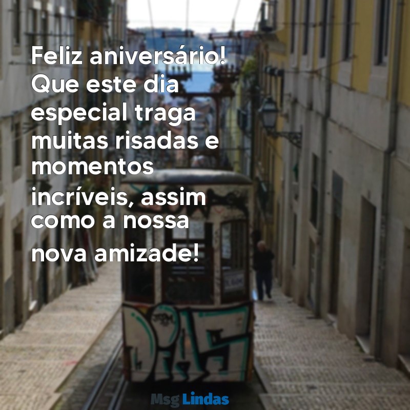 mensagens de aniversário para nova amiga Feliz aniversário! Que este dia especial traga muitas risadas e momentos incríveis, assim como a nossa nova amizade!