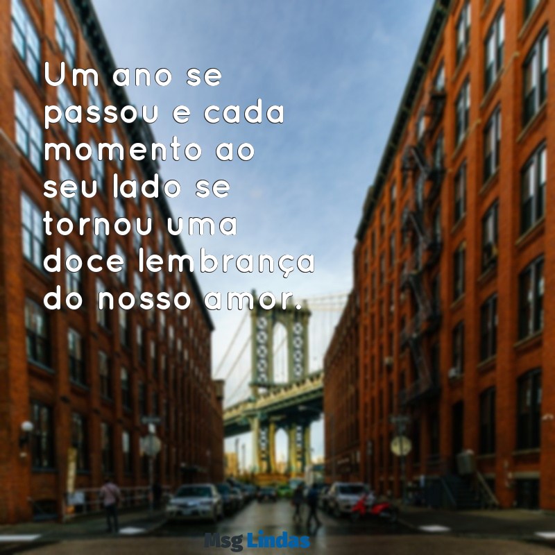 bodas de um ano de namoro Um ano se passou e cada momento ao seu lado se tornou uma doce lembrança do nosso amor.