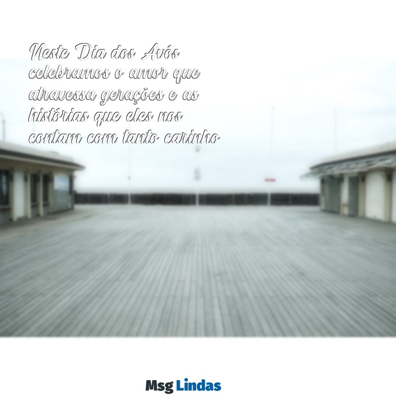 mensagens dias dos avós Neste Dia dos Avós, celebramos o amor que atravessa gerações e as histórias que eles nos contam com tanto carinho.