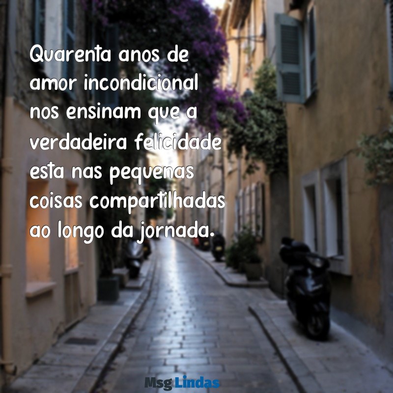 mensagens de 40 anos de casados para meus pais Quarenta anos de amor incondicional nos ensinam que a verdadeira felicidade está nas pequenas coisas compartilhadas ao longo da jornada.