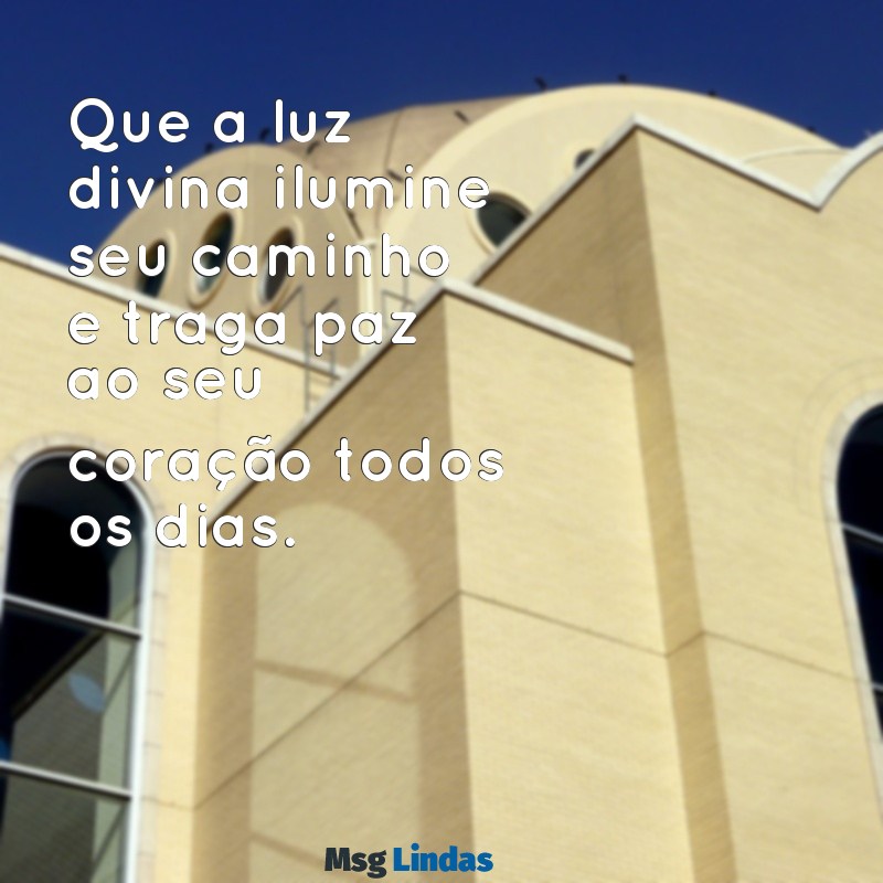 mensagens religiosas para amigos Que a luz divina ilumine seu caminho e traga paz ao seu coração todos os dias.