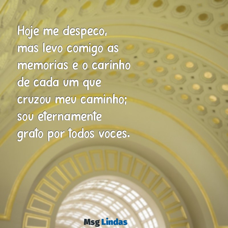 frases despedida agradecimento Hoje me despeço, mas levo comigo as memórias e o carinho de cada um que cruzou meu caminho; sou eternamente grato por todos vocês.