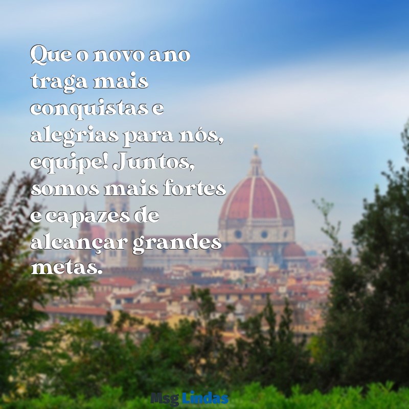 mensagens de ano novo para amigos de trabalho Que o novo ano traga mais conquistas e alegrias para nós, equipe! Juntos, somos mais fortes e capazes de alcançar grandes metas.