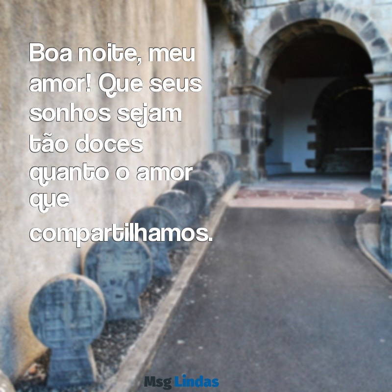 boa noite amor mensagens whatsapp Boa noite, meu amor! Que seus sonhos sejam tão doces quanto o amor que compartilhamos.