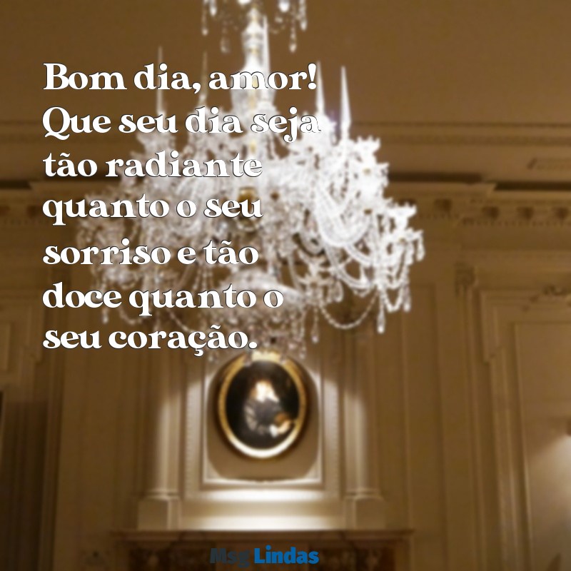 mensagens de bom dia para namorado tumblr Bom dia, amor! Que seu dia seja tão radiante quanto o seu sorriso e tão doce quanto o seu coração.