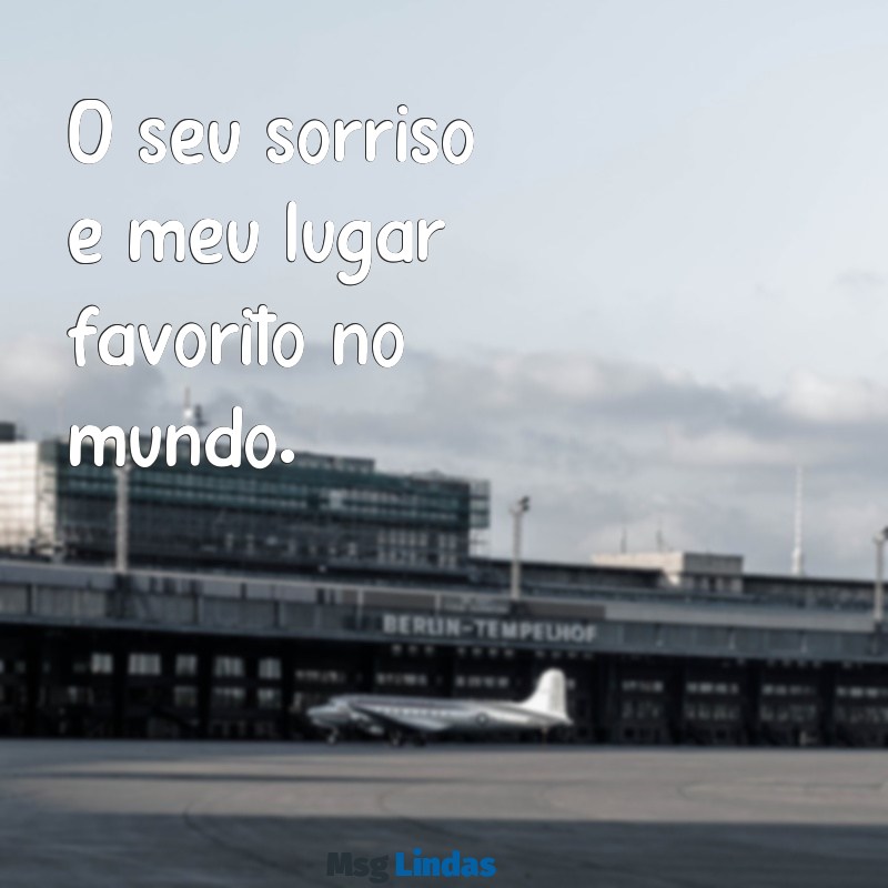 frases de amor para namorada curtas O seu sorriso é meu lugar favorito no mundo.