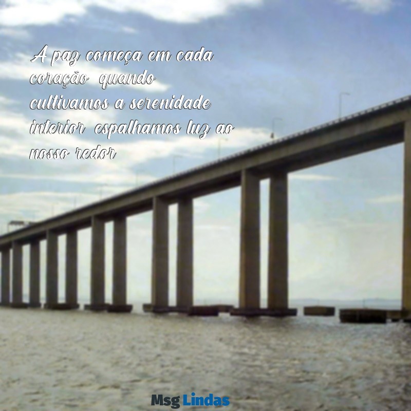 reflexão mensagens de paz A paz começa em cada coração; quando cultivamos a serenidade interior, espalhamos luz ao nosso redor.